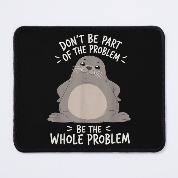 Item preview, Funny Chubby Seal Be The Whole Problem Cute Meme Animal designed and sold by WilliaMaler.
