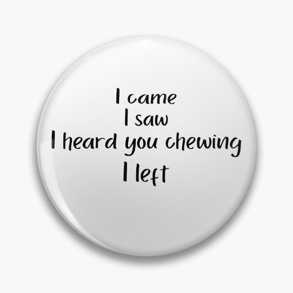 Item preview, I Came I Saw I Heard You Chewing I Left designed and sold by Johnny-Store.