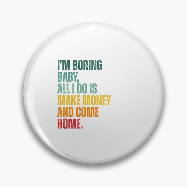 Item preview, I'm boring baby all I do is make money and come home designed and sold by Dondonmart.