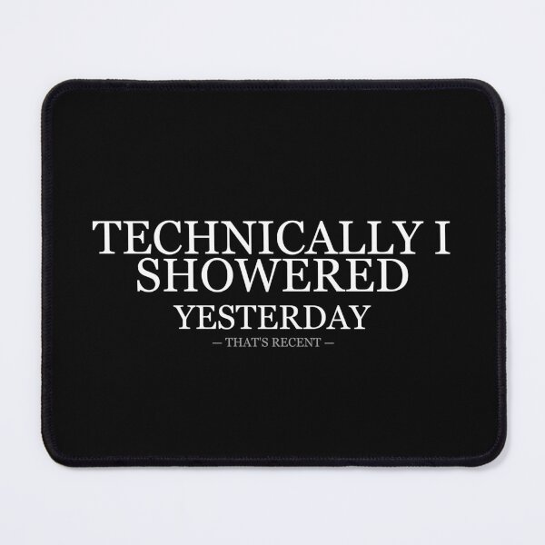 Item preview, Technically I Showered Yesterday Thats Recent designed and sold by LowKesDesigns.