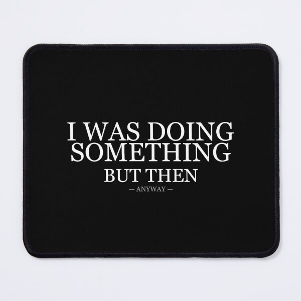 Item preview, I Was Doing Something But Then Anyway designed and sold by LowKesDesigns.