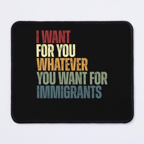 Item preview, I Want For You Whatever You Want For Immigrants Human Rights Justice Advocate designed and sold by HumansStuck12.