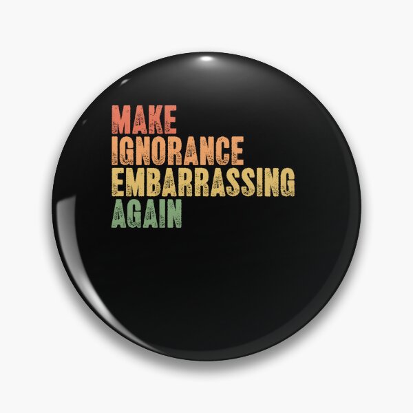 Item preview, Make Ignorance Embarrassing Again Social Awareness Statement designed and sold by SkeletonsDanger.