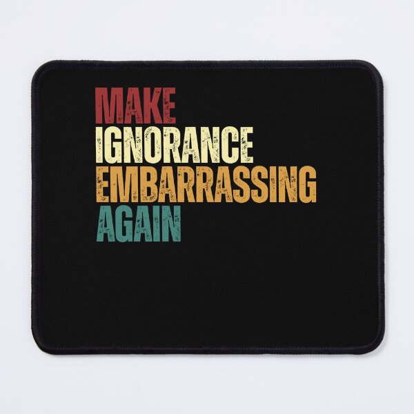 Item preview, Make Ignorance Embarrassing Again Social Statement Critical Thinking Political Activist designed and sold by SkeletonsDanger.