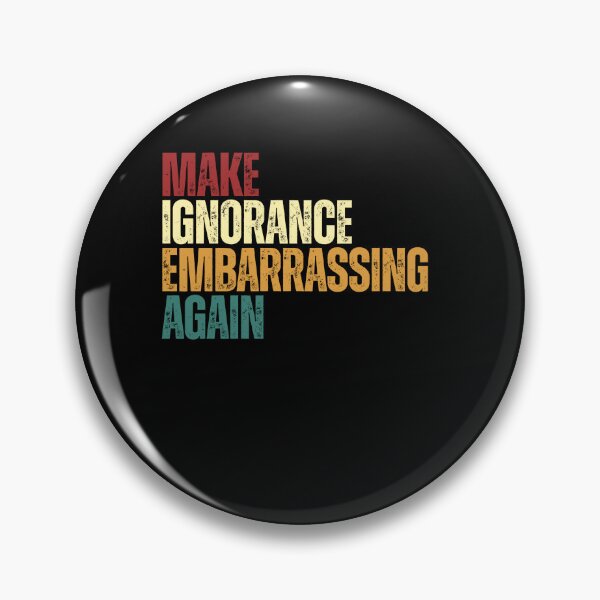 Item preview, Make Ignorance Embarrassing Again Social Statement Critical Thinking Political Activist designed and sold by SkeletonsDanger.