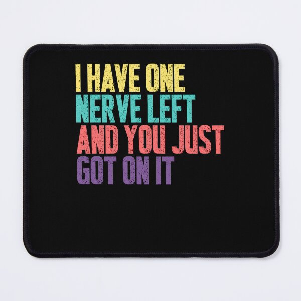 Item preview, I Have One Nerve Left And You Just Got On It Funny Sarcastic Quote Annoyed Mood designed and sold by HumansStuck12.