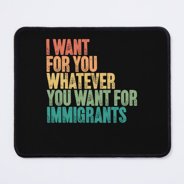 Item preview, I Want For You Whatever You Want For Immigrants Human Rights Advocacy designed and sold by HumansStuck12.
