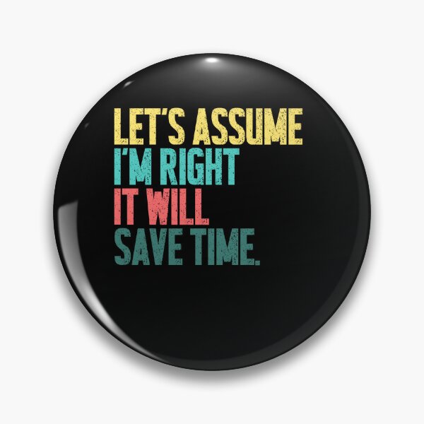 Item preview, Let's Assume I'm Right It Will Save Time Sarcastic Humor Confident Personality designed and sold by SkeletonsDanger.