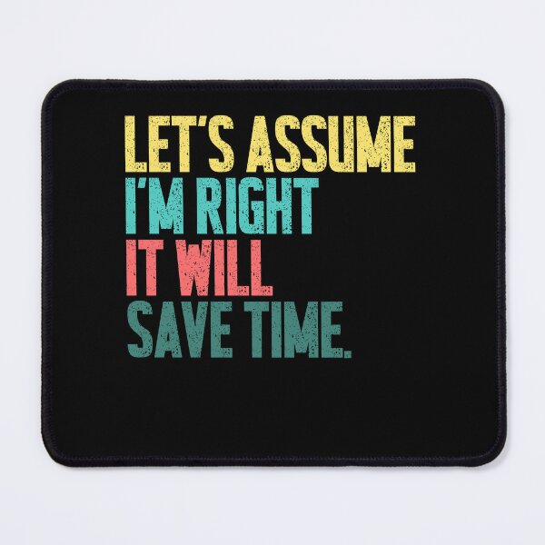 Item preview, Let's Assume I'm Right It Will Save Time Sarcastic Humor Confident Personality designed and sold by SkeletonsDanger.