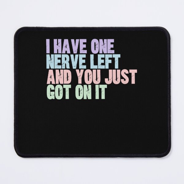 Item preview, I Have One Nerve Left And You Just Got On It Sarcastic Humor Annoyed Frustrated Mood designed and sold by HumansStuck12.