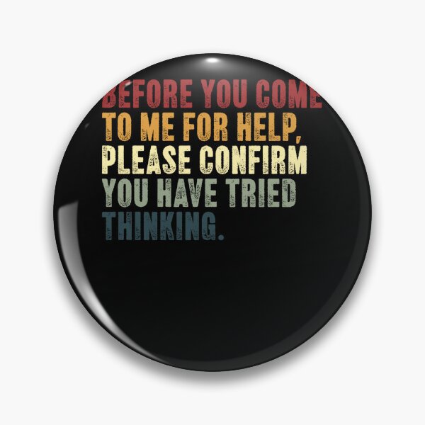 Item preview, Before You Come To Me For Help, Please Confirm You Have Tried Thinking Funny Problem Solver Critical Thinker designed and sold by HumansStuck12.
