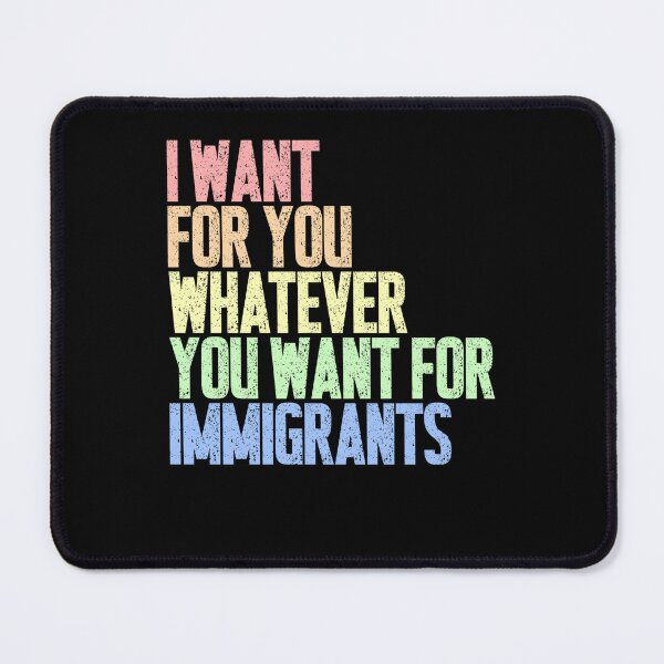 Item preview, I Want For You Whatever You Want For Immigrants Social Justice Human Rights Advocate designed and sold by HumansStuck12.
