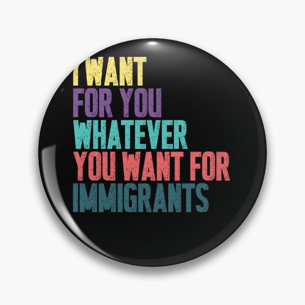 Item preview, I Want For You Whatever You Want For Immigrants Human Rights Advocate designed and sold by HumansStuck12.