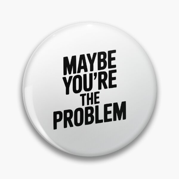 Item preview, Maybe You're The Problem designed and sold by Frank Ring.