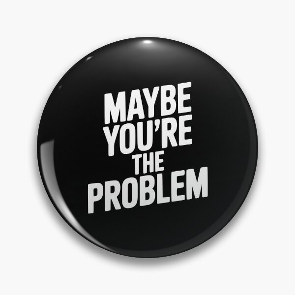 Item preview, Maybe You're The Problem designed and sold by Frank Ring.