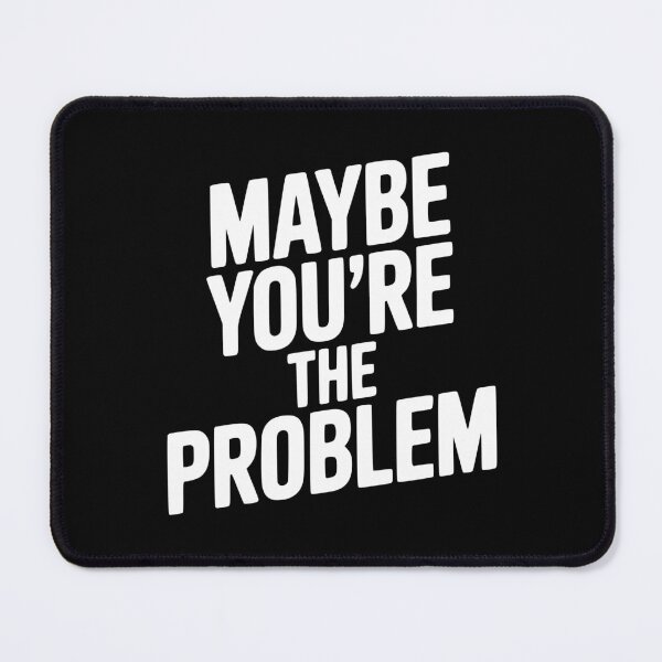 Item preview, Maybe You're The Problem designed and sold by Frank Ring.