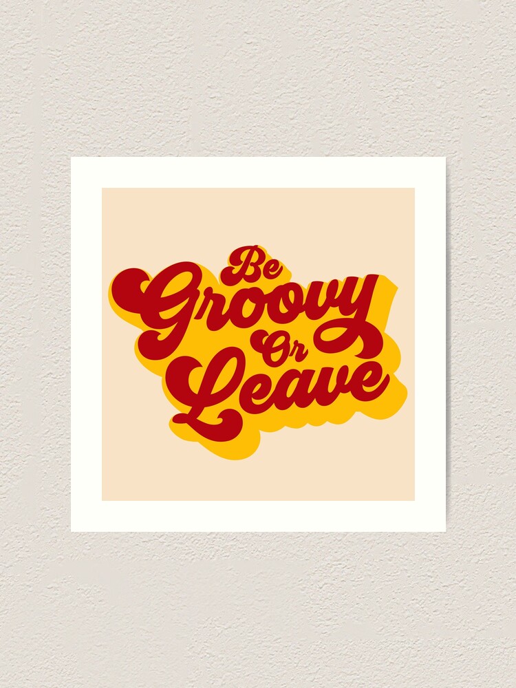 Alternate view of BE GROOVY OR LEAVE Art Print