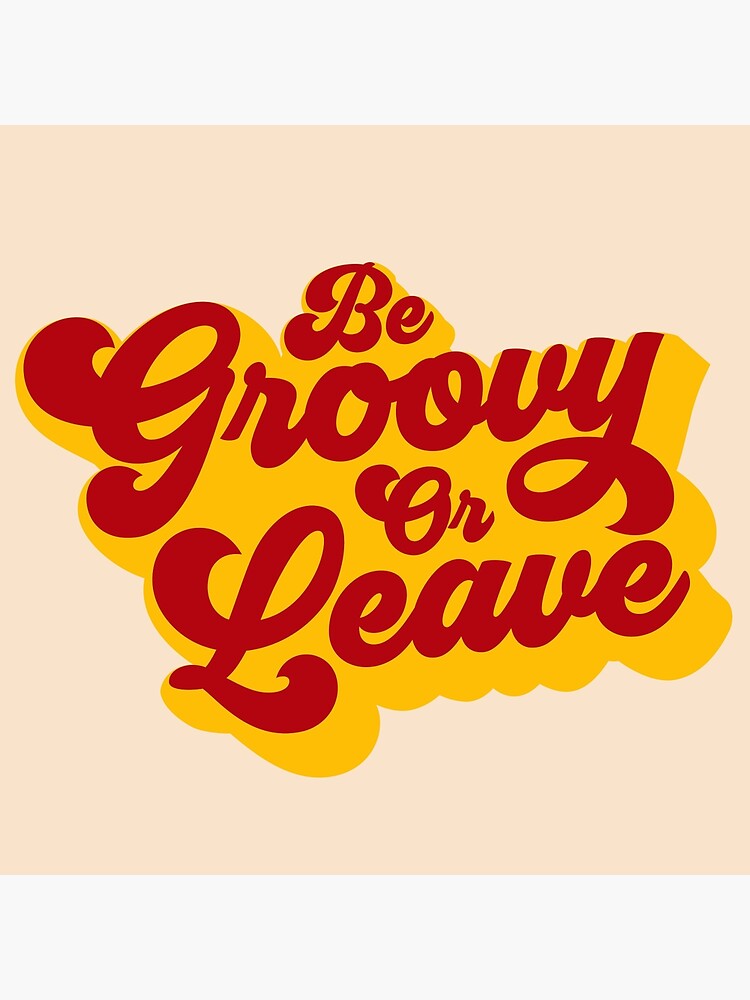 BE GROOVY OR LEAVE by funkythings