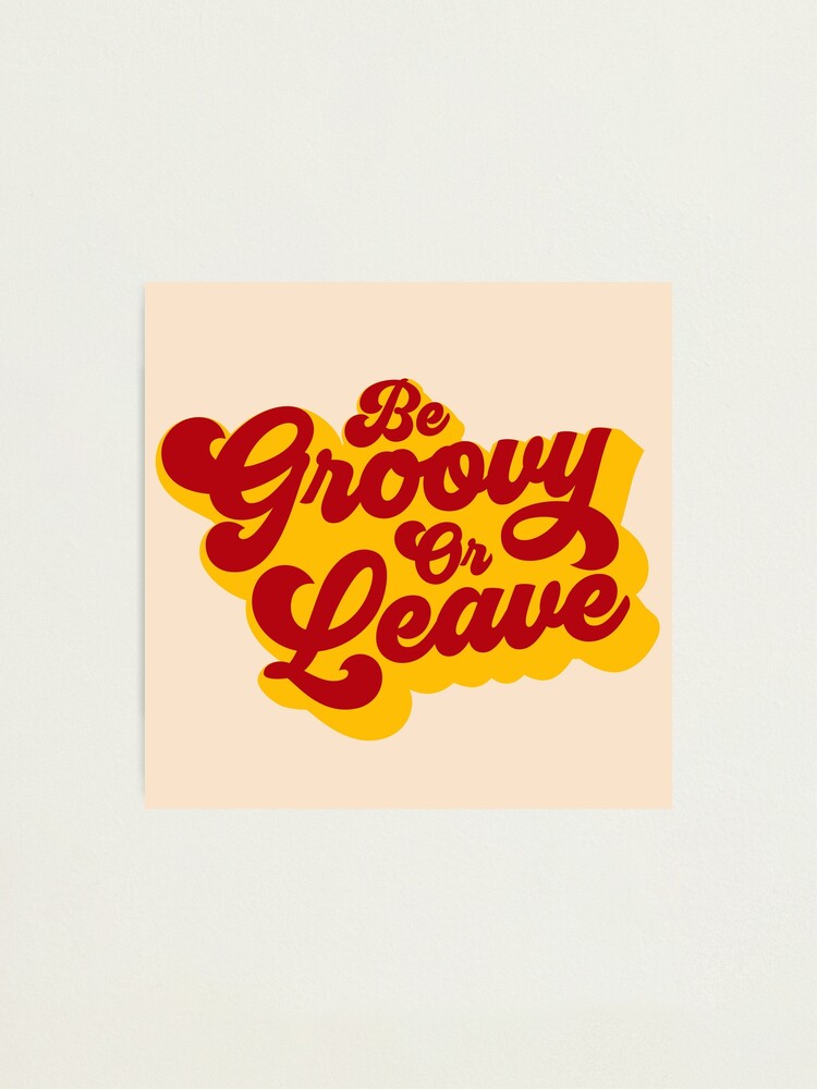 Alternate view of BE GROOVY OR LEAVE Photographic Print