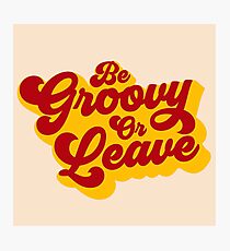 BE GROOVY OR LEAVE Photographic Print