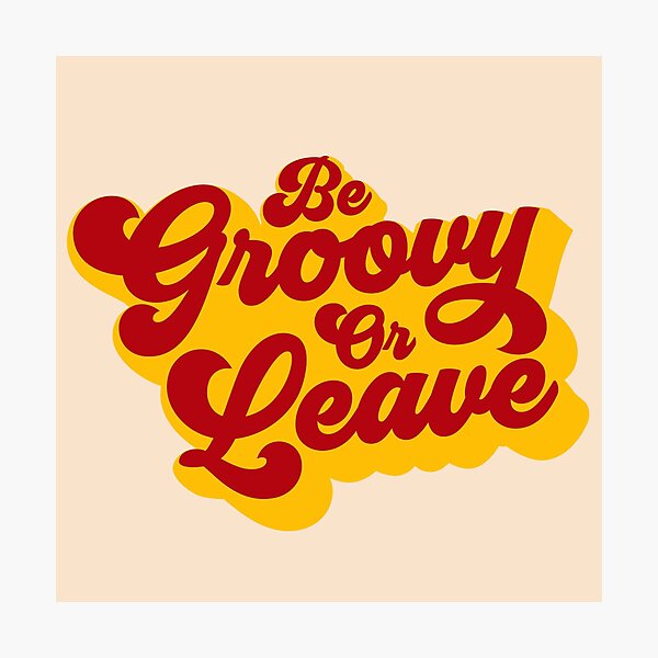 BE GROOVY OR LEAVE Photographic Print
