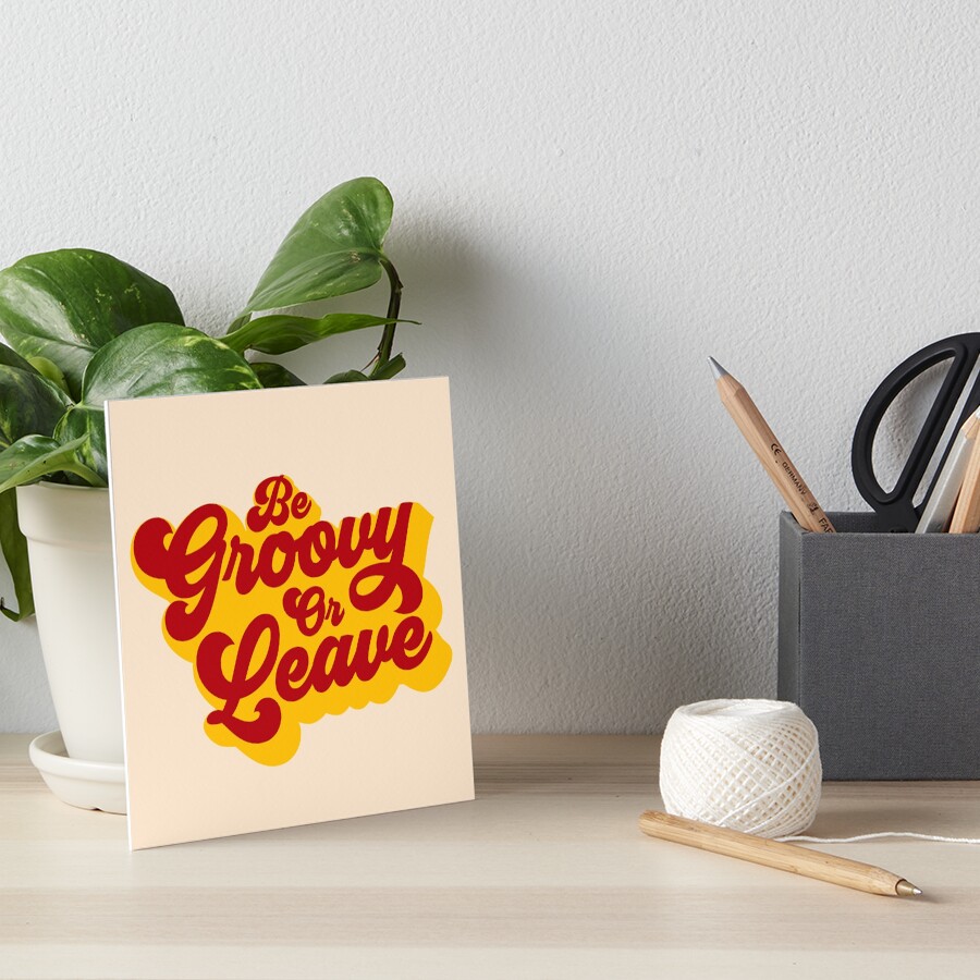 BE GROOVY OR LEAVE Art Board Print