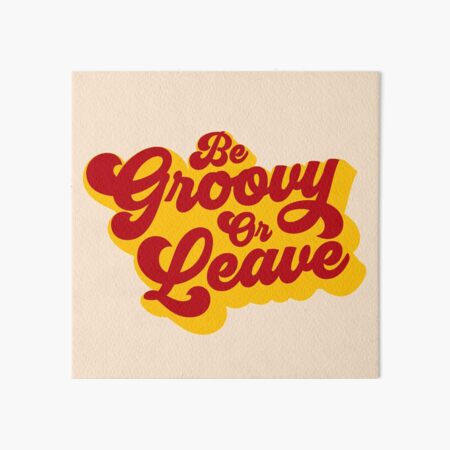 BE GROOVY OR LEAVE Art Board Print