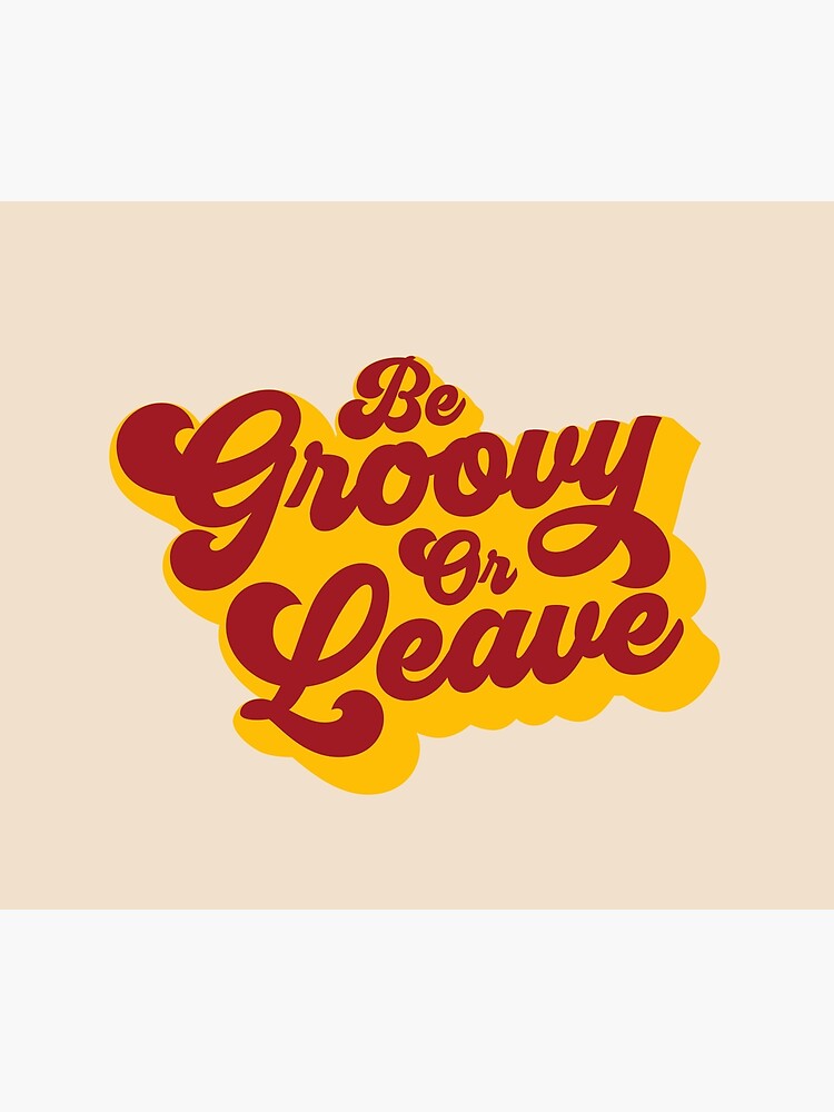 BE GROOVY OR LEAVE by funkythings