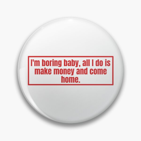 Item preview, I'm boring baby all I do is make money and come home designed and sold by Dondonmart.