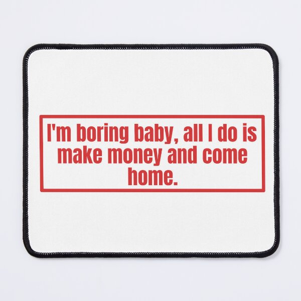 Item preview, I'm boring baby all I do is make money and come home designed and sold by Dondonmart.