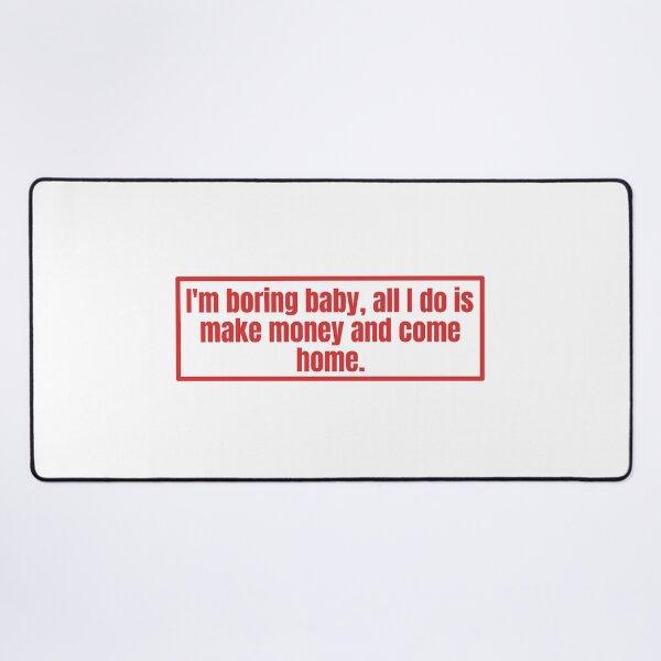 Item preview, I'm boring baby all I do is make money and come home designed and sold by Dondonmart.