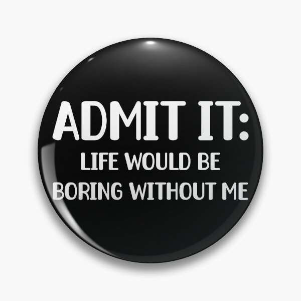 Item preview, Admit It, Life Would Be Boring Without Me Funny Sarcastic Humor Gift designed and sold by ScienceCorner.