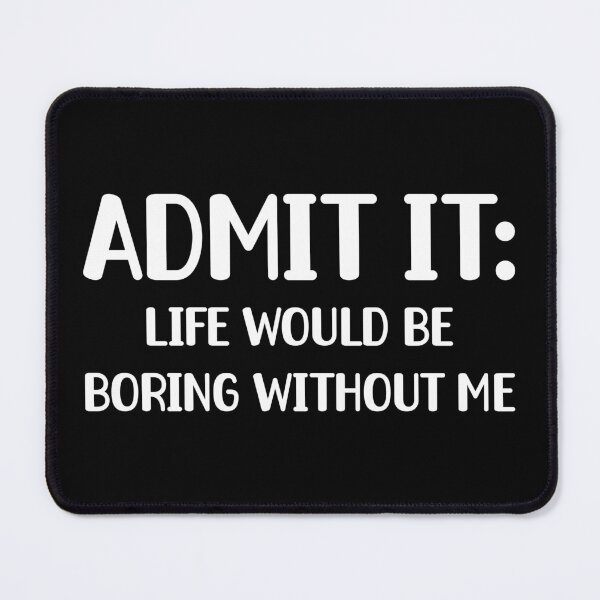 Item preview, Admit It, Life Would Be Boring Without Me Funny Sarcastic Humor Gift designed and sold by ScienceCorner.