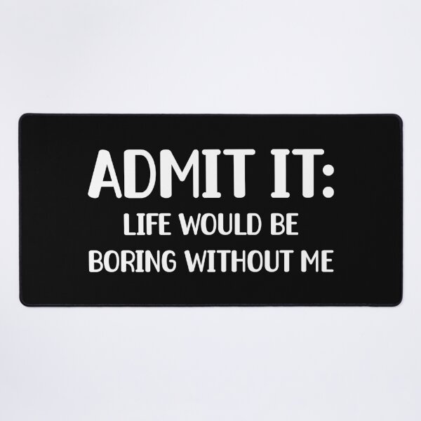 Item preview, Admit It, Life Would Be Boring Without Me Funny Sarcastic Humor Gift designed and sold by ScienceCorner.