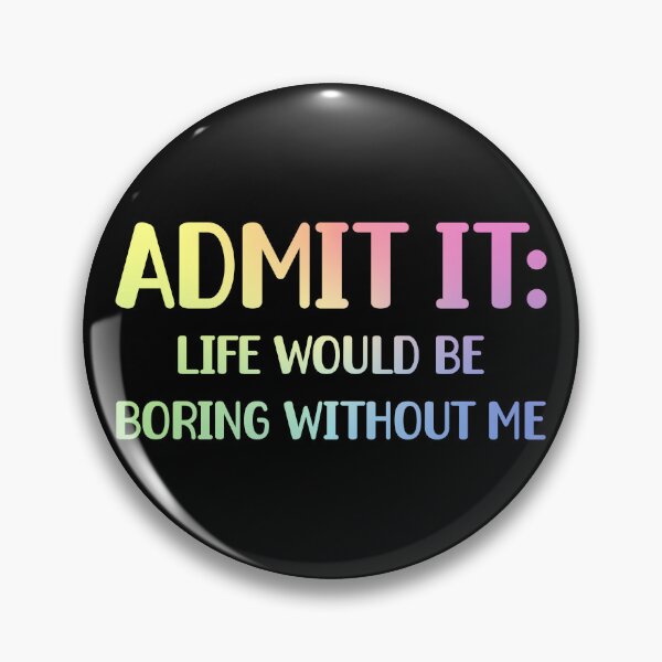 Item preview, Admit It, Life Would Be Boring Without Me Funny Sarcastic Humor Gift designed and sold by ScienceCorner.