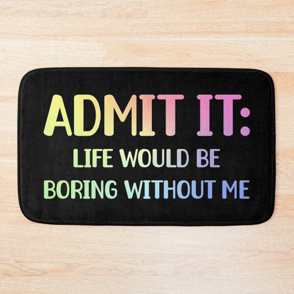 Item preview, Admit It, Life Would Be Boring Without Me Funny Sarcastic Humor Gift designed and sold by ScienceCorner.