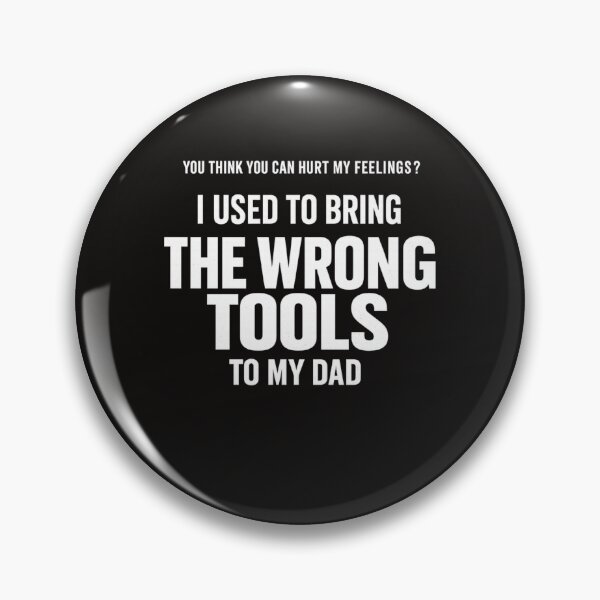 Item preview, You Think You Can Hurt My Feelings I Used to Bring The Wrong Tools to My Dad Funny Dad Quote, Sarcastic Family Humor, DIY Workshop Comedy designed and sold by Teeture.