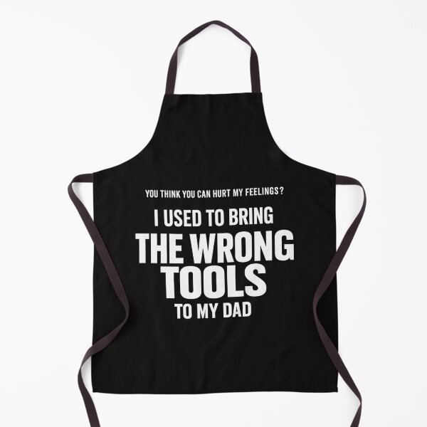 Item preview, You Think You Can Hurt My Feelings I Used to Bring The Wrong Tools to My Dad Funny Dad Quote, Sarcastic Family Humor, DIY Workshop Comedy designed and sold by Teeture.