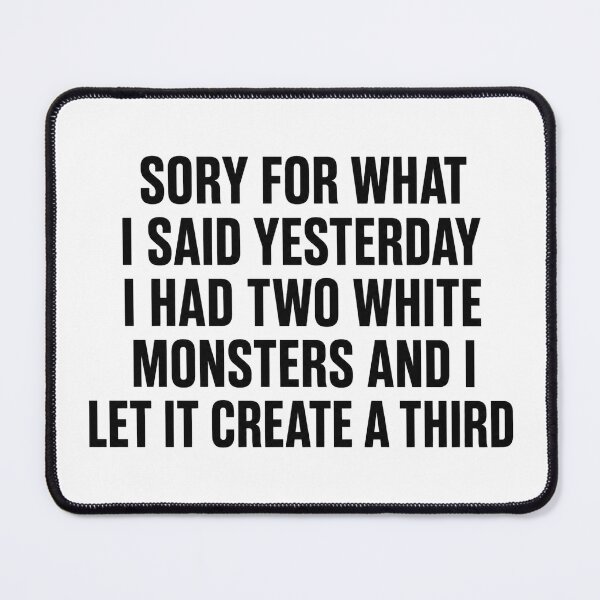 Item preview, Sorry for What I Said Yesterday I Had Two White Monsters designed and sold by Doodletext.