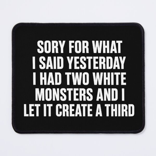 Item preview, Sorry for What I Said Yesterday I Had Two White Monsters 2 designed and sold by Doodletext.