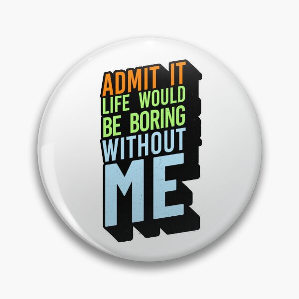 Item preview, Admit It Life Would Be Boring Without Me Funny Sarcastic Quote designed and sold by TheLordsofD.