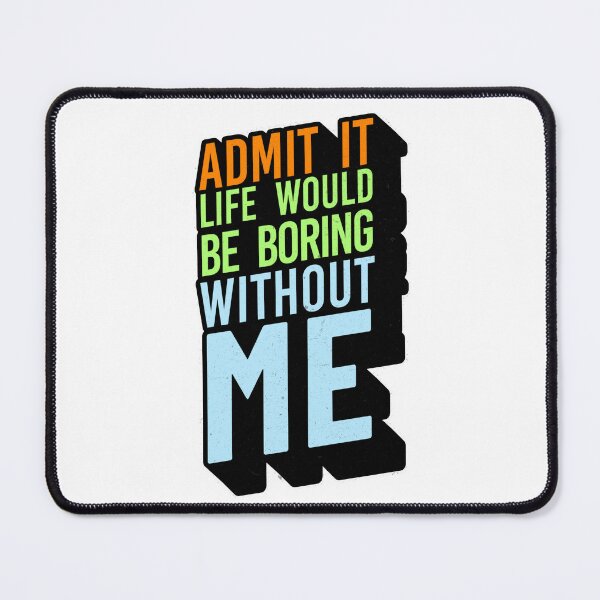 Item preview, Admit It Life Would Be Boring Without Me Funny Sarcastic Quote designed and sold by TheLordsofD.