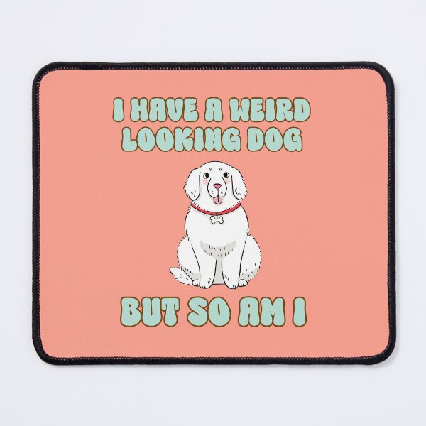 Item preview, I have a weird looking dog but so am I designed and sold by BritishDelights.