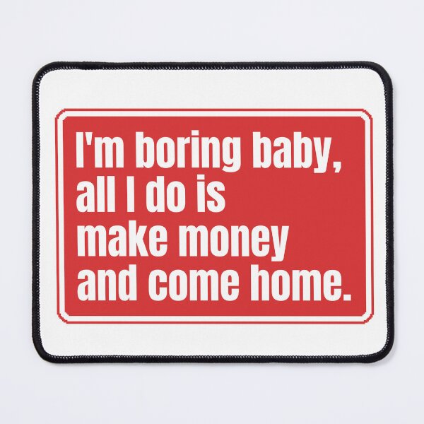 Item preview, I'm boring baby all I do is make money and come home designed and sold by Dondonmart.