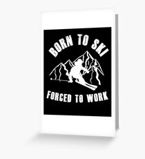 Born To Ski Forced To Work Greeting Card