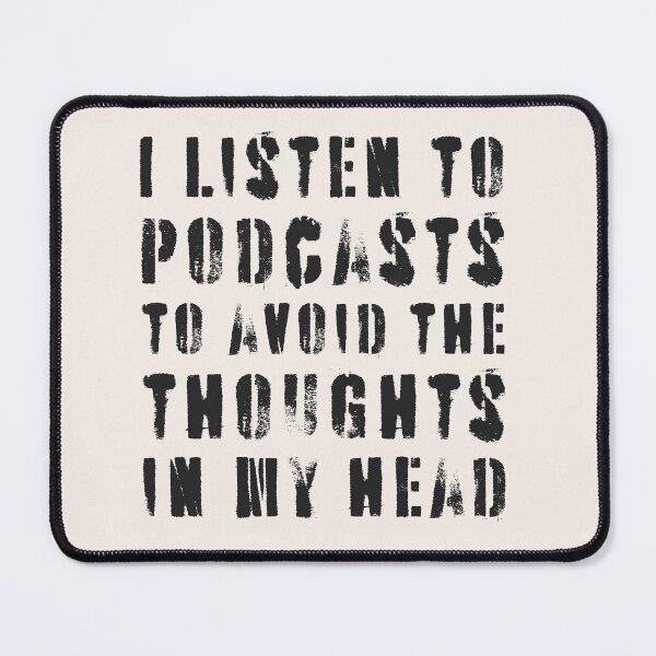 Item preview, I Listen To Podcasts To Avoid The Thoughts In My Head. designed and sold by Texterns.