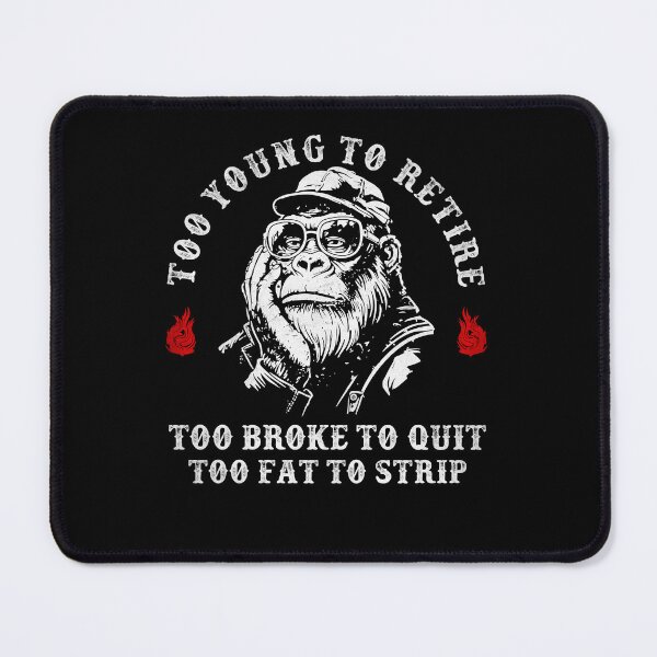 Item preview, Too Young to Retire Too Broke to Quit Too Fat to Strip Sarcastic Monkey designed and sold by studio-ssaam.