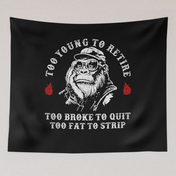 Item preview, Too Young to Retire Too Broke to Quit Too Fat to Strip Sarcastic Monkey designed and sold by studio-ssaam.