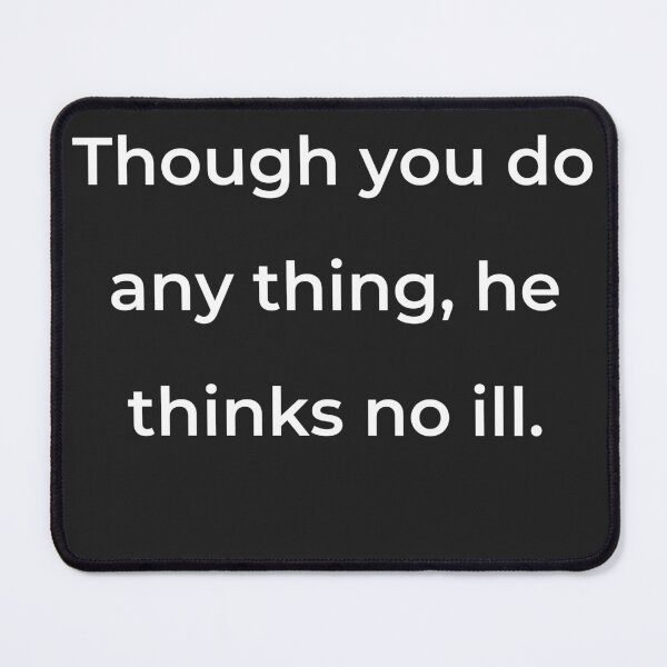 Item preview, “Though you do any thing, he thinks no ill.” - print white designed and sold by ariksworld.
