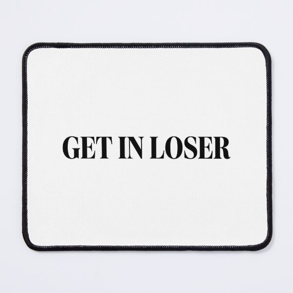 Item preview, Get In Loser Funny Pop Culture Movie Quote Sarcastic designed and sold by raedattia.
